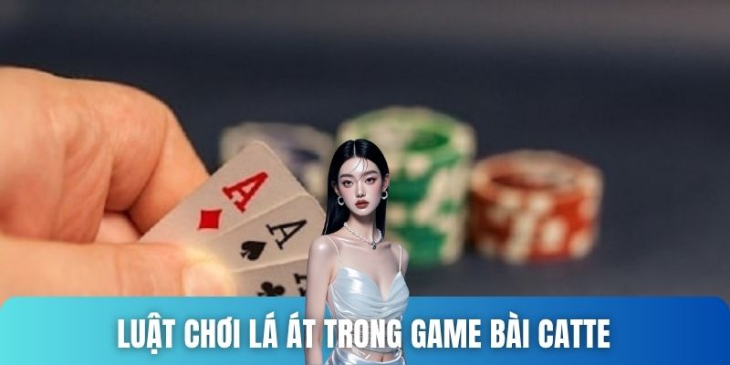 Luật chơi lá Át trong game bài Catte 