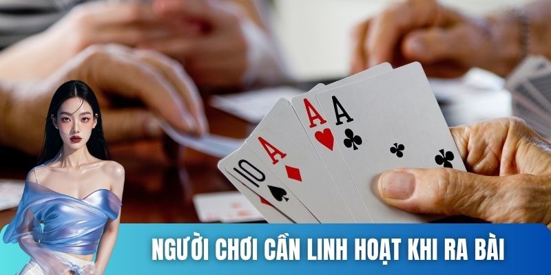 Người chơi cần linh hoạt khi ra bài