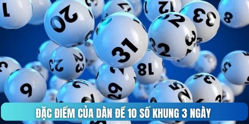 Đặc điểm của dàn đề 10 số khung 3 ngày Đặc điểm của dàn đề 10 số khung 3 ngày