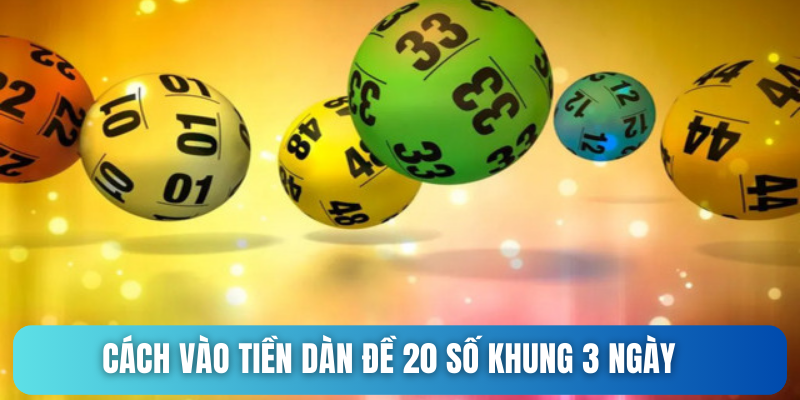 Cách vào tiền dàn đề 20 số khung 3 ngày