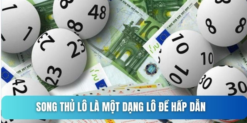 Song thủ lô là một dạng lô đề hấp dẫn
